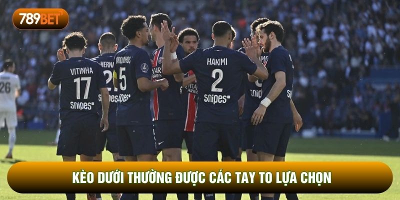 Kèo dưới thường được các tay to lựa chọn