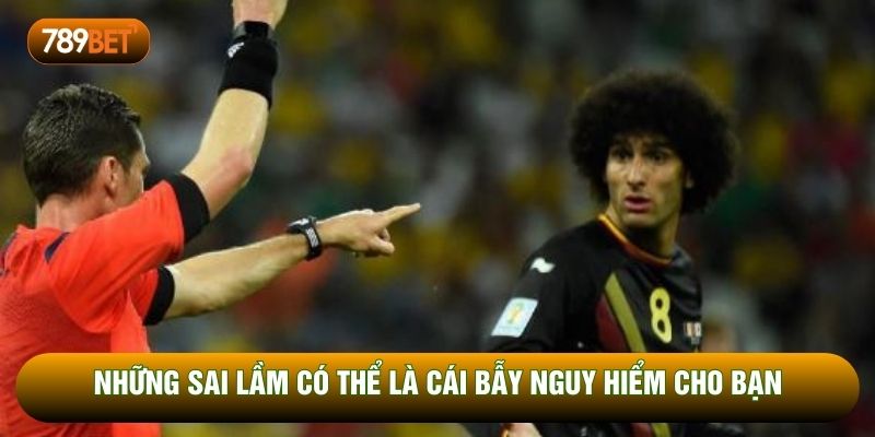 Những sai lầm có thể là cái bẫy nguy hiểm cho bạn