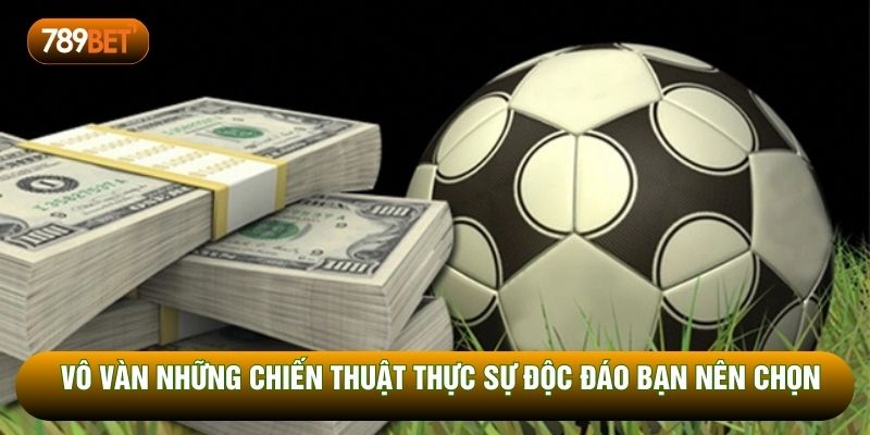 Vô vàn những chiến thuật thực sự độc đáo bạn nên chọn