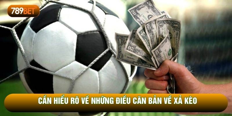 Cần hiểu rõ về những điều căn bản về xả kèo