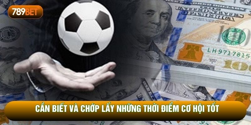 Cần biết và chớp lấy những thời điểm cơ hội tốt